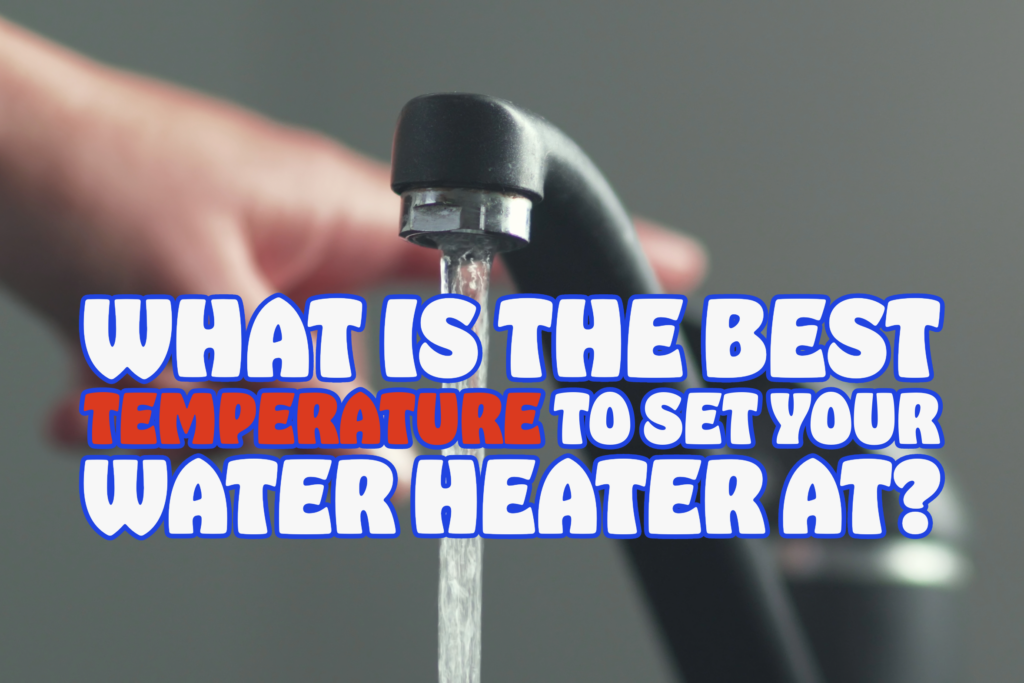 WHAT IS THE BEST TEMPERATURE TO SET YOUR WATER HEATER AT