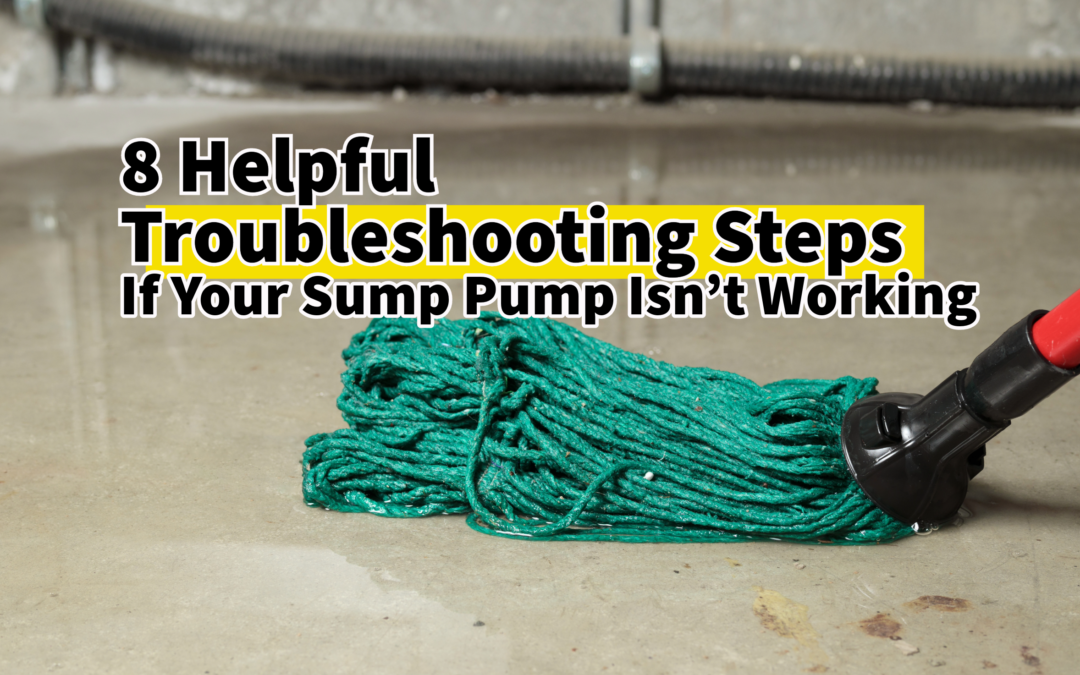 8 Helpful Troubleshooting Steps If Your Sump Pump Isn’t Working